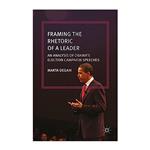 کتاب Framing the Rhetoric of a Leader: An Analysis of Obamas Election Campaign Speeches اثر  M. Degani انتشارات Palgrave