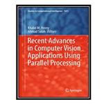 کتاب Recent Advances in Computer Vision Applications Using Parallel Processing اثر Khalid M. Hosny, Ahmad Salah انتشارات مؤلفین طلایی