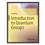 کتاب Introduction to Quantum Groups اثر Teo Banica انتشارات مؤلفین طلایی