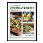 کتاب Quick and Easy Vegetarian Cooking for Beginners اثر Erin Alderson انتشارات مؤلفین طلایی
