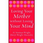 کتاب Loving Your Mother without Losing Your Mind اثر H. Norman Wright and Sheryl Macauley انتشارات Revell