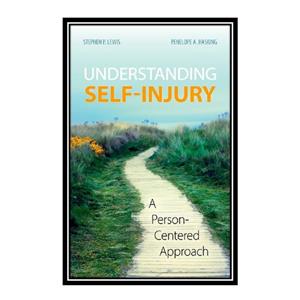 کتاب tUnderstanding Self Injury A Person Centered Approach tاثر tStephen P. Lewis Penelope A. Hasking انتشارات مؤلفین طلایی 