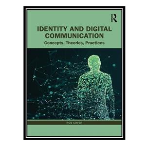 کتاب Identity and Digital Communication Concepts Theories Practices اثر Rob Cover انتشارات مؤلفین طلایی 