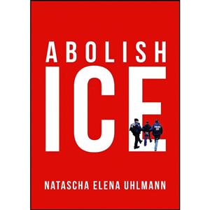 کتاب Abolish ICE اثر Natascha Elena Uhlmann انتشارات OR Books 
