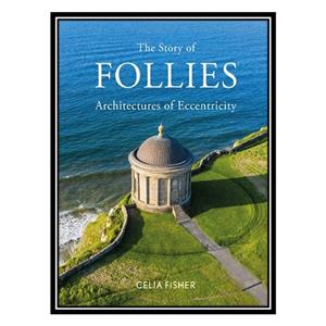 کتاب The Story of Follies: Architectures of Eccentricity اثر Celia Fisher انتشارات مؤلفین طلایی