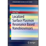 کتاب Localized Surface Plasmon Resonance Based Nanobiosensors  اثر Yi-Tao Long and Chao Jing انتشارات Springer