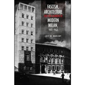 کتاب Fascism, Architecture, and the Claiming of Modern Milan, 1922-1943  اثر Lucy M. Maulsby انتشارات University of Toronto Press 