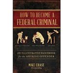 کتاب How to Become a Federal Criminal اثر Mike Chase انتشارات Atria Books