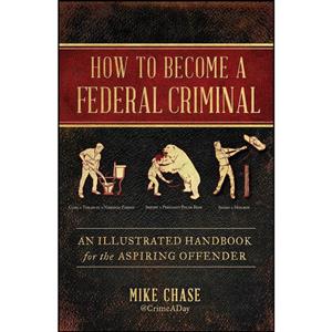 کتاب How to Become a Federal Criminal اثر Mike Chase انتشارات Atria Books 