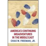 کتاب Americas Continuing Misadventures in the MiddleEast اثر Charles W. Freeman انتشارات Just World Books