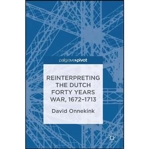 کتاب Reinterpreting the Dutch Forty Years War, 1672–1713 اثر David Onnekink انتشارات Palgrave Pivot 