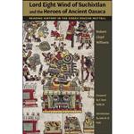 کتاب Lord Eight Wind of Suchixtlan and the Heroes of Ancient Oaxaca اثر جمعی از نویسندگان انتشارات University of Texas Press