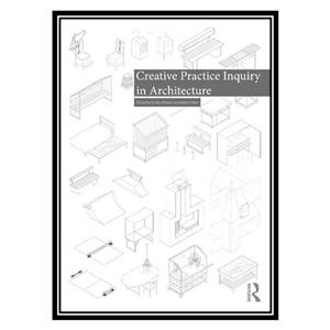 کتاب Creative Practice Inquiry in Architecture اثر Ashley Mason AND Adam Sharr انتشارات مؤلفین طلایی
