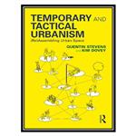 کتاب Temporary and Tactical Urbanism: (Re)Assembling Urban Space اثر Quentin Stevens AND Kim Dovey انتشارات مؤلفین طلایی