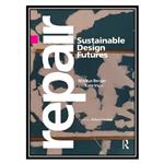 کتاب Repair: Sustainable Design Futures اثر Markus Berger AND Kate Irvin انتشارات مؤلفین طلایی