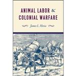 کتاب Animal Labor and Colonial Warfare اثر James L. Hevia انتشارات University of Chicago Press