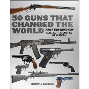 کتاب 50 Guns That Changed the World اثر Robert A. Sadowski انتشارات Skyhorse