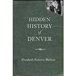 کتاب Hidden History of Denver اثر Elizabeth Victoria Wallace انتشارات The Press 