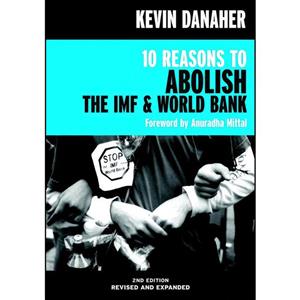 کتاب 10 Reasons to Abolish the IMF & World Bank  اثر Kevin Danaher and Anuradha Mittal انتشارات Seven Stories Press