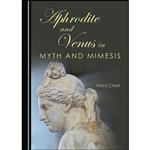 کتاب Aphrodite and Venus in Myth and Mimesis اثر Nora Clark انتشارات Cambridge Scholars Publishing