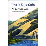 کتاب So Far So Good اثر Ursula K. Le Guin انتشارات Copper Canyon Press