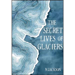کتاب The Secret Lives of Glaciers اثر M Jackson انتشارات Green Writers Press