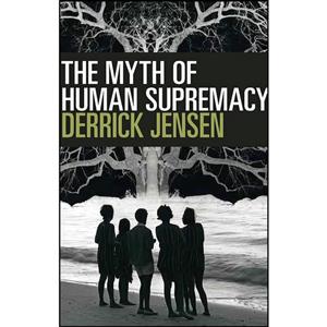 کتاب The Myth of Human Supremacy اثر Derrick Jensen انتشارات Seven Stories Press