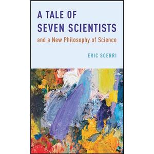 کتاب A Tale of Seven Scientists and a New Philosophy of Science اثر Eric R. Scerri and Eric R. Scerri انتشارات Oxford University Press