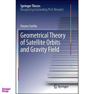 کتاب Geometrical Theory of Satellite Orbits and Gravity Field  اثر Drazen Svehla انتشارات Springer