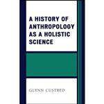 کتاب A History of Anthropology as a Holistic Science اثر Glynn Custred انتشارات Lexington Books