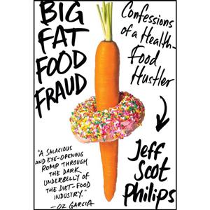 کتاب Big Fat Food Fraud اثر Jeff Scot Philips انتشارات Regan Arts. 