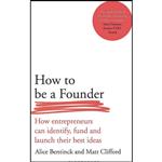 کتاب How to Be a Founder اثر Alice Bentinck and Matt Clifford انتشارات Bloomsbury Business