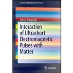 کتاب Interaction of Ultrashort Electromagnetic Pulses with Matter  اثر Valeriy Astapenko انتشارات Springer