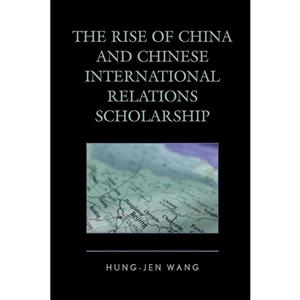 کتاب The Rise of China and Chinese International Relations Scholarship  اثر Hung-jen Wang انتشارات Lexington Books