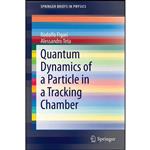 کتاب Quantum Dynamics of a Particle in a Tracking Chamber  اثر Rodolfo Figari and Alessandro Teta انتشارات Springer