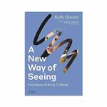 کتاب A New Way of Seeing The History of Art in 57 Works اثر Kelly Grovier انتشارات تیمز و هادسون