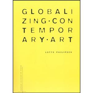کتاب Globalizing Contemporary Art اثر Lotte Philipsen انتشارات Aarhus University Press