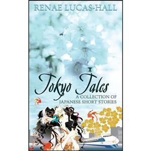 کتاب Tokyo Tales A Collection of Japanese Short Stories اثر Renae Lucas-Hall and Yoshimi Ohtani انتشارات Grosvenor House Publishing Limited 