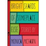 کتاب Bright Shards of Someplace Else اثر Monica McFawn انتشارات University of Georgia Press