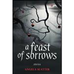 کتاب A Feast of Sorrows Stories اثر Angela Slatter انتشارات Prime Books