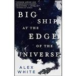 کتاب A Big Ship at the Edge of the Universe  اثر Alex White انتشارات Orbit