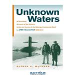 دانلود کتاب Unknown Waters: A First-Hand Account of the Historic Under-ice Survey of the Siberian Continental Shelf by USS Queenfish (SSN-651)