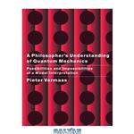 دانلود کتاب A Philosopher\\'s Understanding of Quantum Mechanics: Possibilities and Impossibilities of a Modal Interpretation
