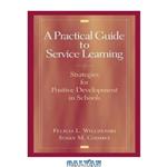 دانلود کتاب A Practical Guide to Service Learning: Strategies for Positive Development in Schools