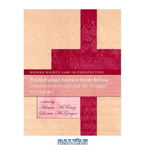 دانلود کتاب Transitional Justice from Below: Grassroots Activism and the Struggle for Change (Human Rights Law in Perspective) 