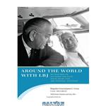 دانلود کتاب Around the World with LBJ: My Wild Ride as Air Force One Pilot, White House Aide, and Personal Confidant 