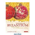 دانلود کتاب Tastes of Byzantium: The Cuisine of a Legendary Empire