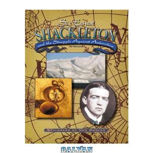 دانلود کتاب Sir Ernest Shackleton and the Struggle Against Antarctica (Explorers of New Worlds)