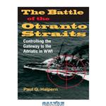 دانلود کتاب The Battle of the Otranto Straits: Controlling the Gateway to the Adriatic in World War I (Twentieth Century Battles)