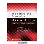 دانلود کتاب The Nature and Prospect of Bioethics: Interdisciplinary Perspectives